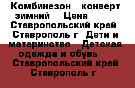 Комбинезон - конверт зимний  › Цена ­ 700 - Ставропольский край, Ставрополь г. Дети и материнство » Детская одежда и обувь   . Ставропольский край,Ставрополь г.